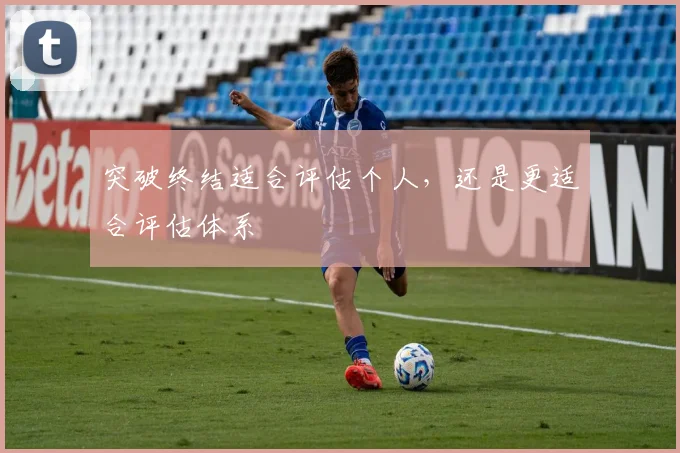 突破终结适合评估个人，还是更适合评估体系