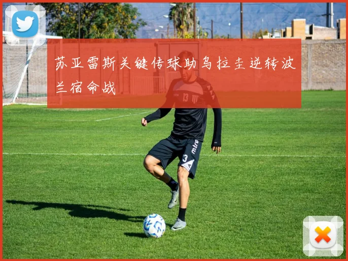 苏亚雷斯关键传球助乌拉圭逆转波兰宿命战
