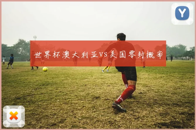 世界杯澳大利亚vs美国零封概率