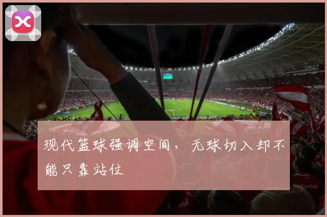 现代篮球强调空间，无球切入却不能只靠站位