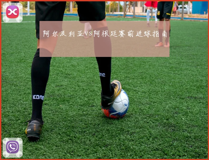 阿尔及利亚vs阿根廷赛前进球指南