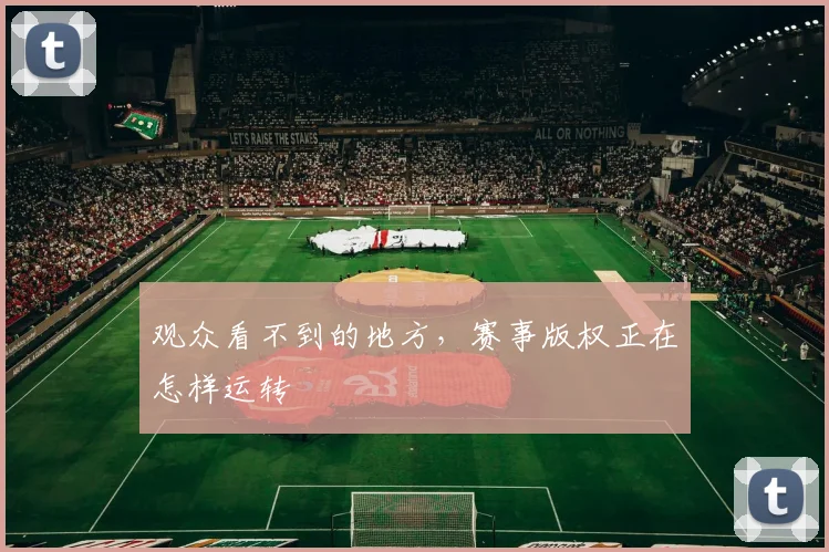 观众看不到的地方，赛事版权正在怎样运转