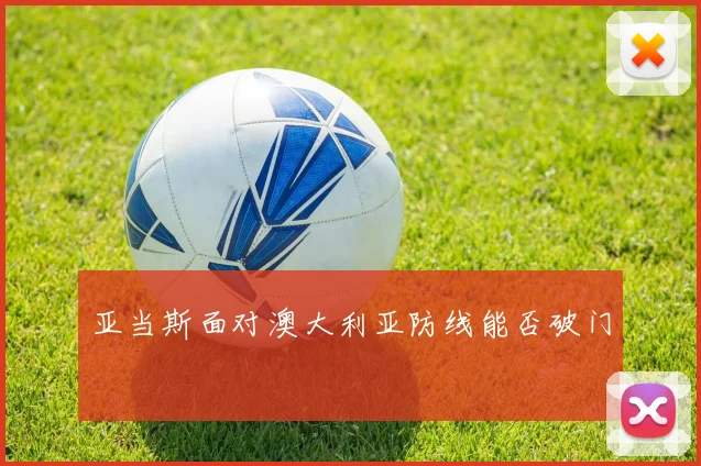 亚当斯面对澳大利亚防线能否破门
